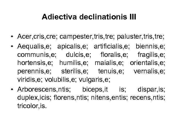 Adiectiva declinationis III • Acer, cris, cre; campester, tris, tre; paluster, tris, tre; •