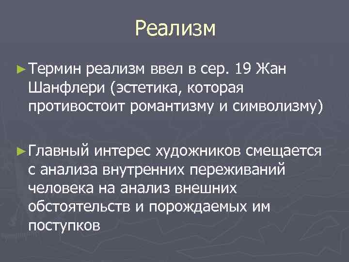 Реализм ► Термин реализм ввел в сер. 19 Жан Шанфлери (эстетика, которая противостоит романтизму