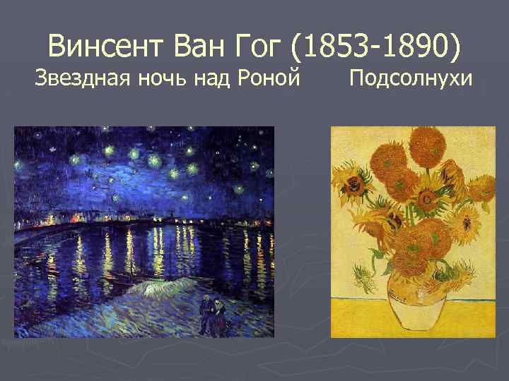 Винсент Ван Гог (1853 -1890) Звездная ночь над Роной Подсолнухи 