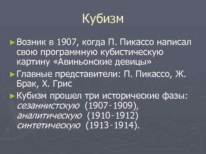 Кубизм ► Возник в 1907, когда П. Пикассо написал свою программную кубистическую картину «Авиньонские