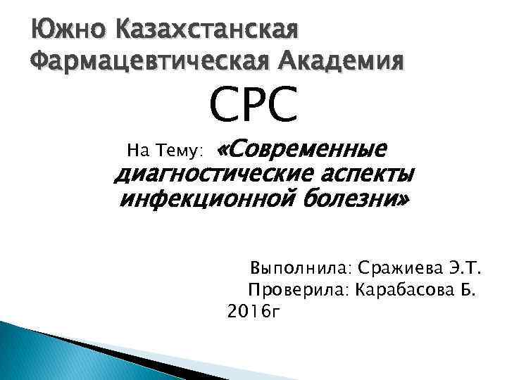 Южно Казахстанская Фармацевтическая Академия СРС «Современные диагностические аспекты инфекционной болезни» На Тему: Выполнила: Сражиева