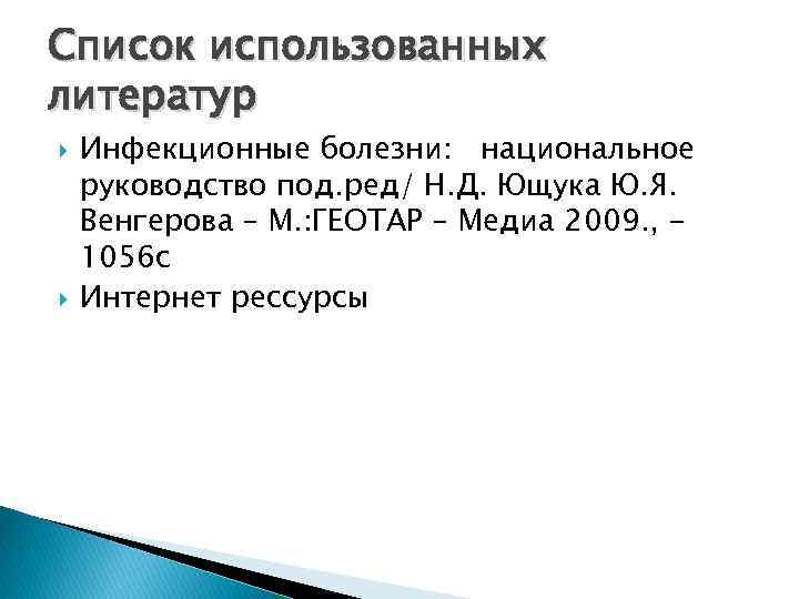 Список использованных литератур Инфекционные болезни: национальное руководство под. ред/ Н. Д. Ющука Ю. Я.