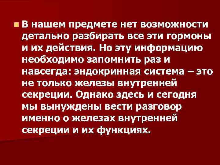 n. В нашем предмете нет возможности детально разбирать все эти гормоны и их действия.