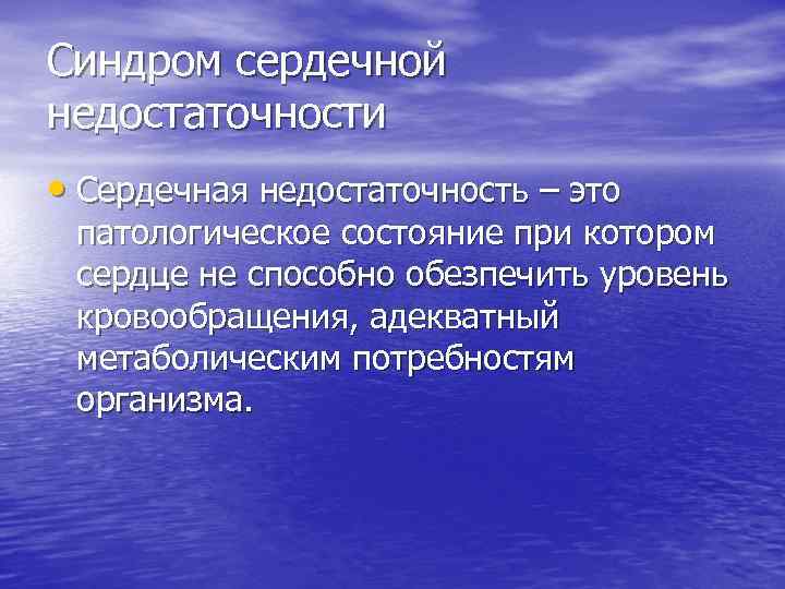 Синдром сердечной недостаточности • Сердечная недостаточность – это патологическое состояние при котором сердце не