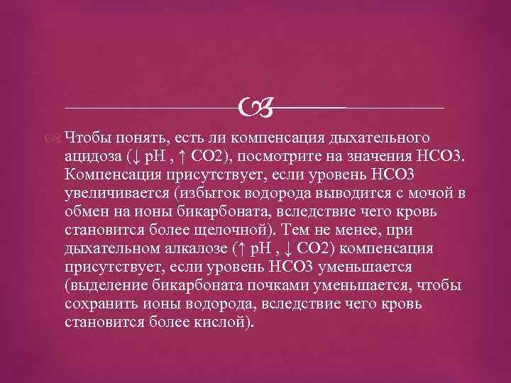  Чтобы понять, есть ли компенсация дыхательного ацидоза (↓ р. Н , ↑ CO