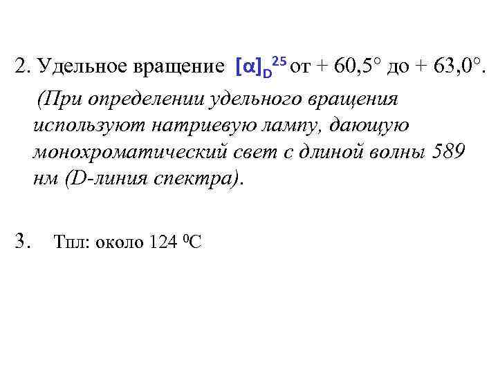 2. Удельное вращение [α]D 25 от + 60, 5° до + 63, 0°. (При