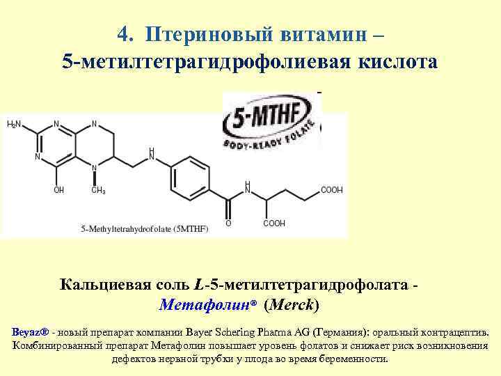 4. Птериновый витамин – 5 -метилтетрагидрофолиевая кислота Кальциевая соль L-5 -метилтетрагидрофолата Метафолин® (Merck) Beyaz®