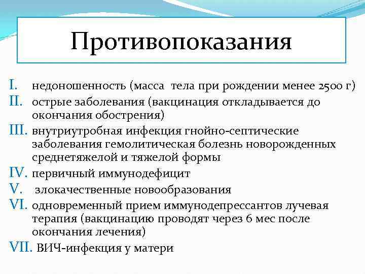 Противопоказания I. недоношенность (масса тела при рождении менее 2500 г) II. острые заболевания (вакцинация