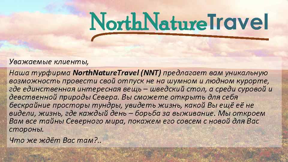 North. Nature. Travel Уважаемые клиенты, Наша турфирма North. Nature. Travel (NNT) предлагает вам уникальную