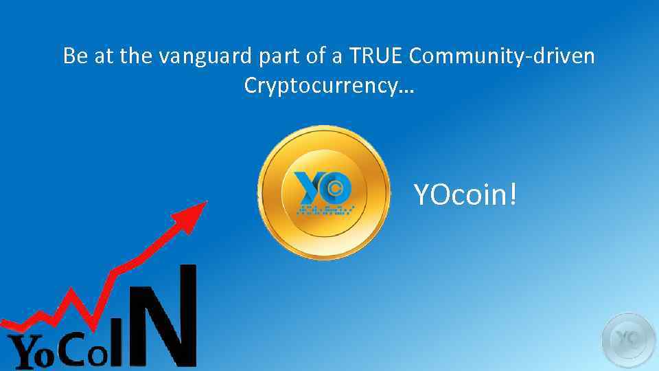 Be at the vanguard part of a TRUE Community-driven Cryptocurrency… YOcoin! 