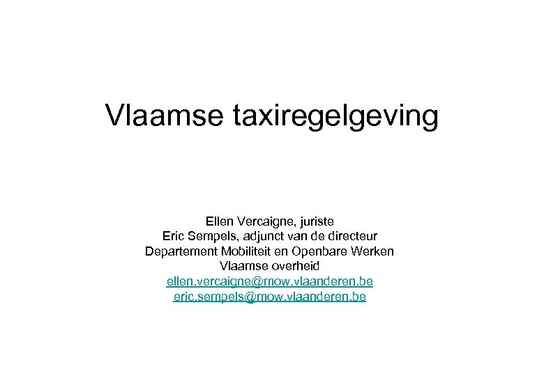 Vlaamse taxiregelgeving Ellen Vercaigne, juriste Eric Sempels, adjunct van de directeur Departement Mobiliteit en