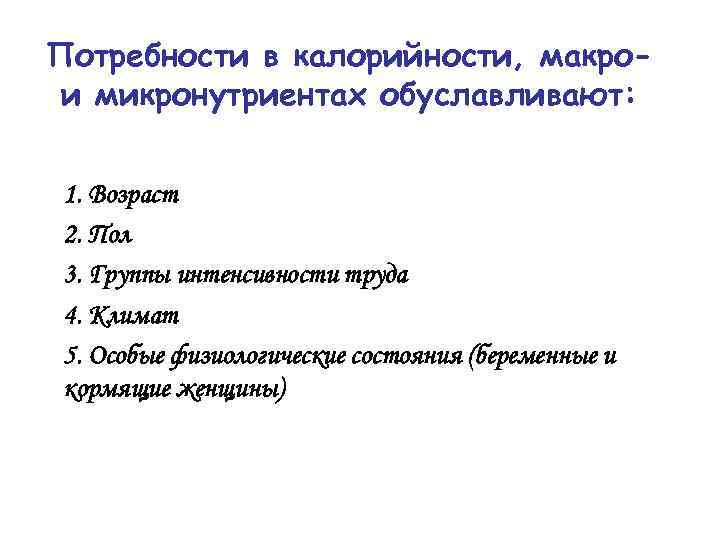 Потребности в калорийности, макрои микронутриентах обуславливают: 1. Возраст 2. Пол 3. Группы интенсивности труда