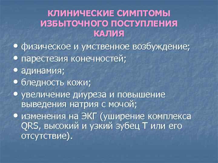 КЛИНИЧЕСКИЕ СИМПТОМЫ ИЗБЫТОЧНОГО ПОСТУПЛЕНИЯ КАЛИЯ • физическое и умственное возбуждение; • парестезия конечностей; •