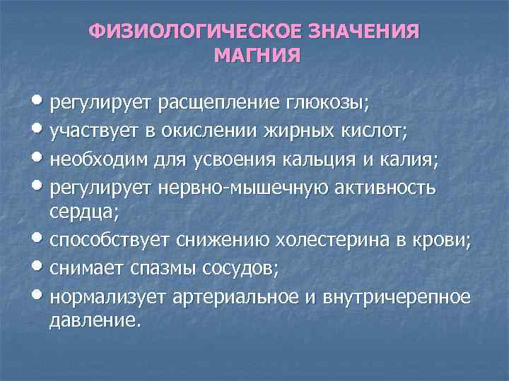ФИЗИОЛОГИЧЕСКОЕ ЗНАЧЕНИЯ МАГНИЯ • регулирует расщепление глюкозы; • участвует в окислении жирных кислот; •