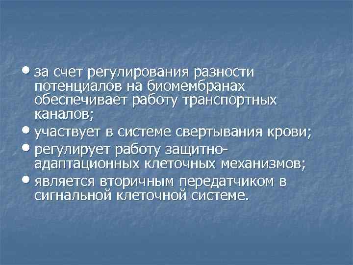  • за счет регулирования разности потенциалов на биомембранах обеспечивает работу транспортных каналов; •