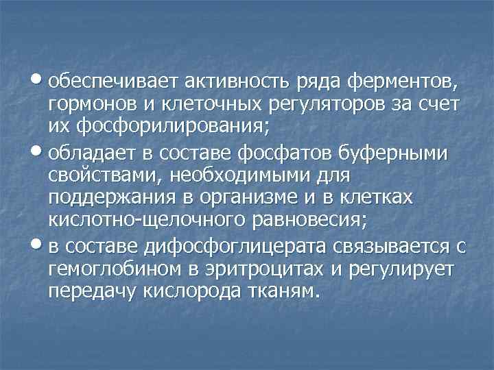  • обеспечивает активность ряда ферментов, гормонов и клеточных регуляторов за счет их фосфорилирования;
