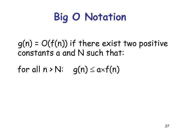 Big O Notation g(n) = O(f(n)) if there exist two positive constants a and