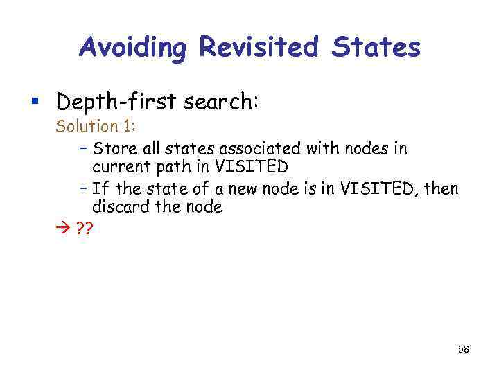 Avoiding Revisited States § Depth-first search: Solution 1: – Store all states associated with