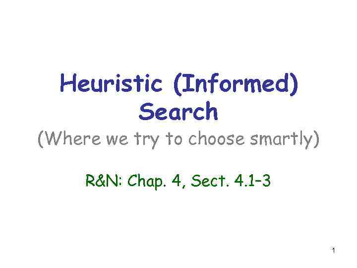 Heuristic (Informed) Search (Where we try to choose smartly) R&N: Chap. 4, Sect. 4.