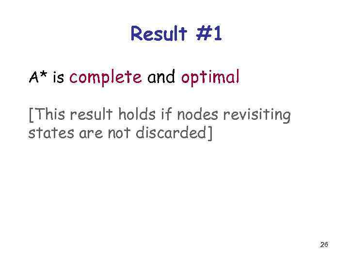 Result #1 A* is complete and optimal [This result holds if nodes revisiting states