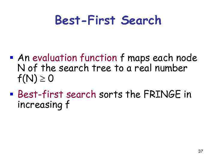 Best-First Search § An evaluation function f maps each node N of the search