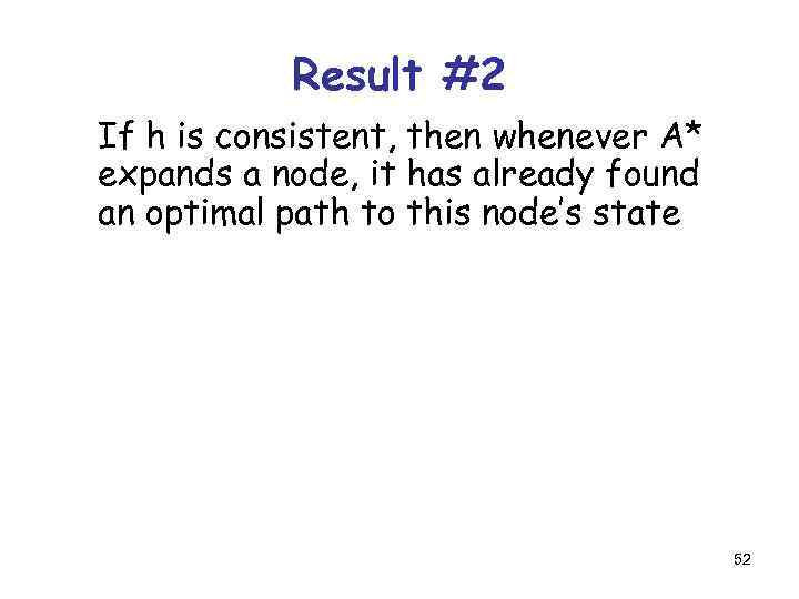 Result #2 If h is consistent, then whenever A* expands a node, it has