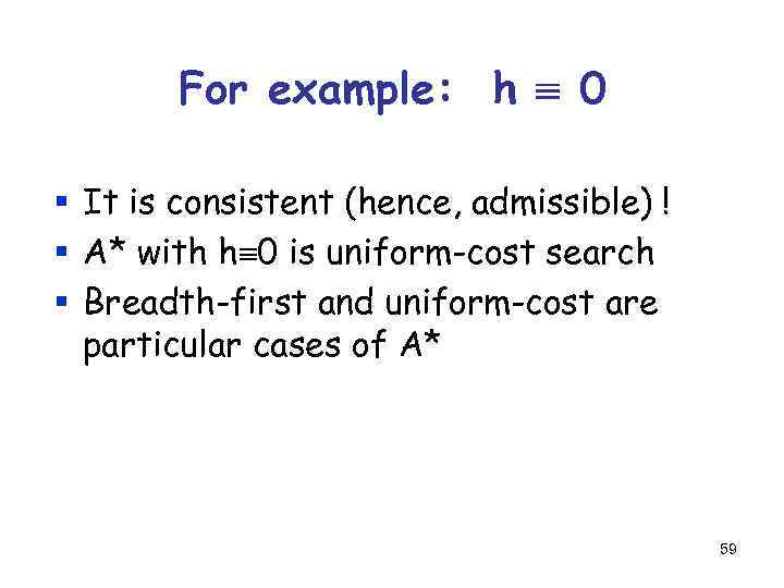 For example: h 0 § It is consistent (hence, admissible) ! § A* with