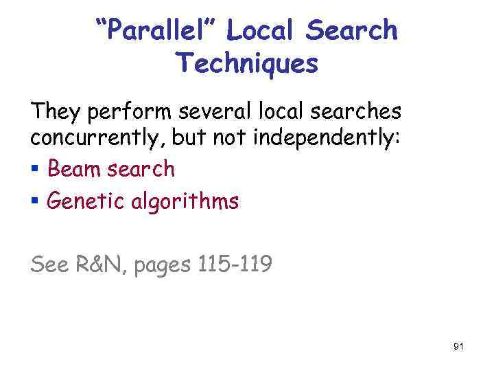 “Parallel” Local Search Techniques They perform several local searches concurrently, but not independently: §