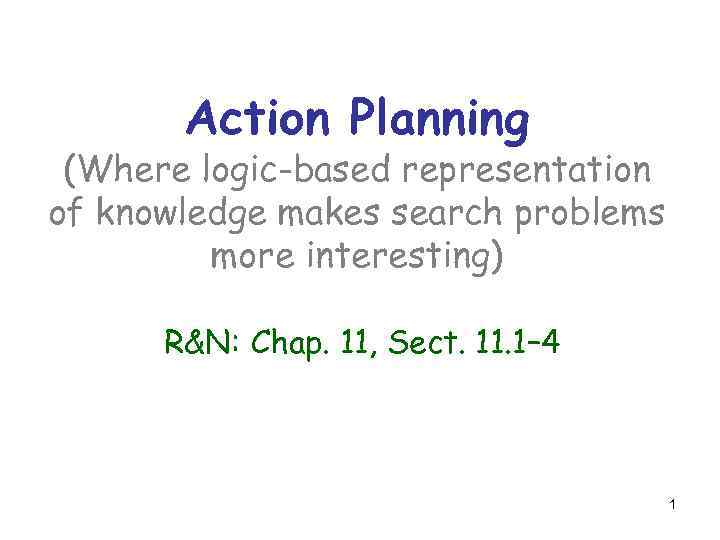 Action Planning (Where logic-based representation of knowledge makes search problems more interesting) R&N: Chap.