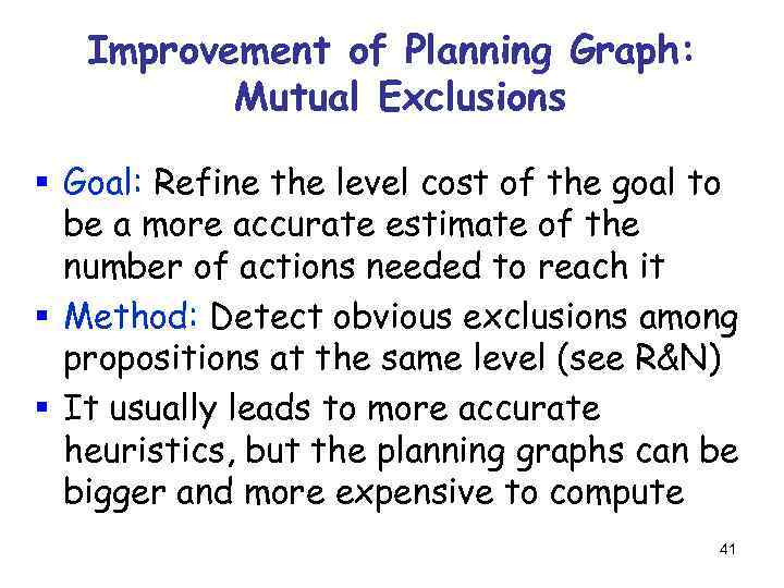 Improvement of Planning Graph: Mutual Exclusions § Goal: Refine the level cost of the