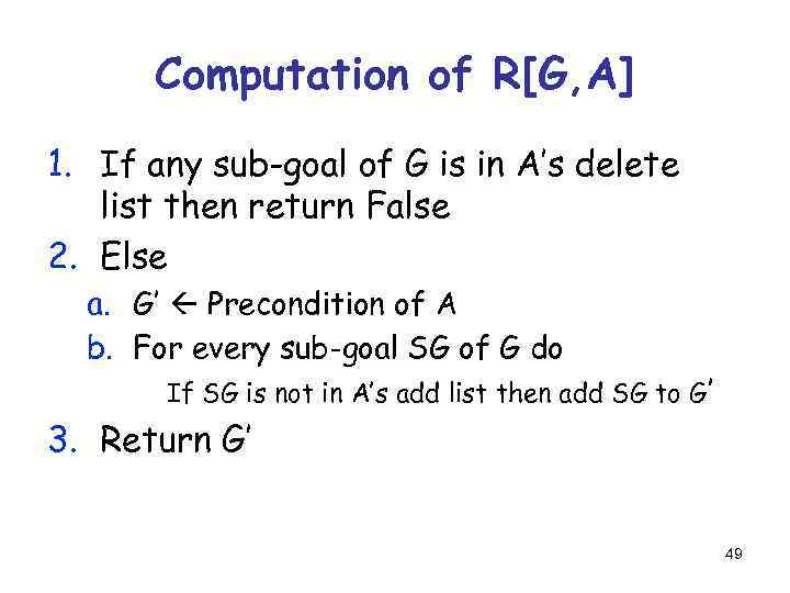 Computation of R[G, A] 1. If any sub-goal of G is in A’s delete