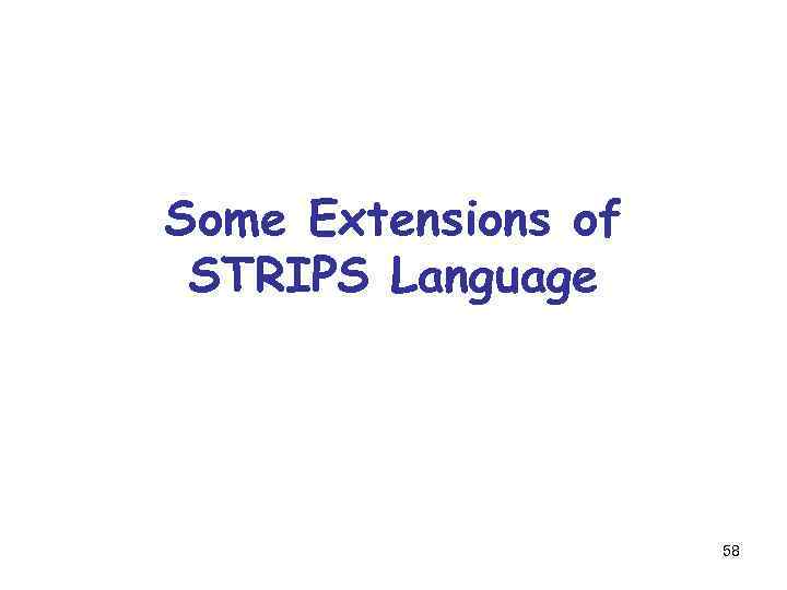 Some Extensions of STRIPS Language 58 