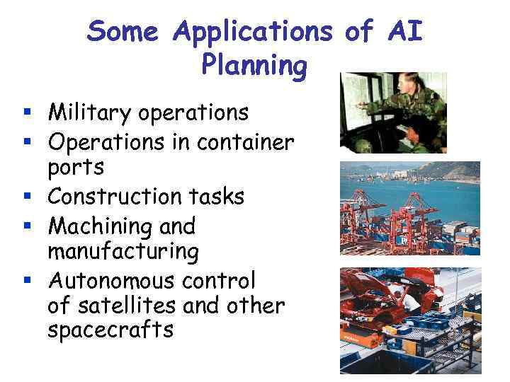 Some Applications of AI Planning § Military operations § Operations in container ports §