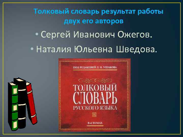 Толковый словарь результат работы двух его авторов • Сергей Иванович Ожегов. • Наталия Юльевна