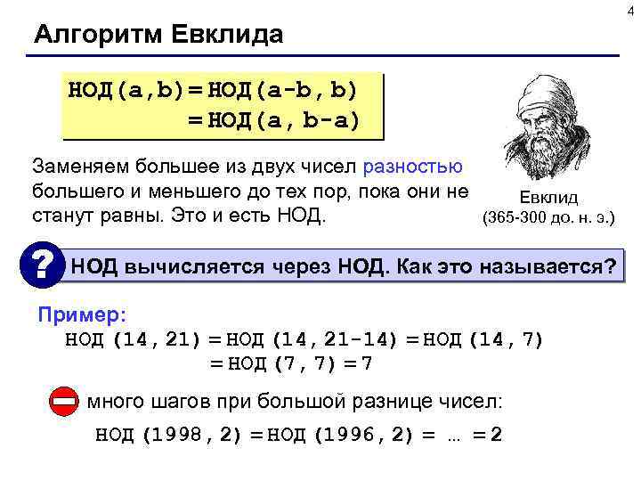 4 Алгоритм Евклида НОД(a, b)= НОД(a-b, b) = НОД(a, b-a) Заменяем большее из двух