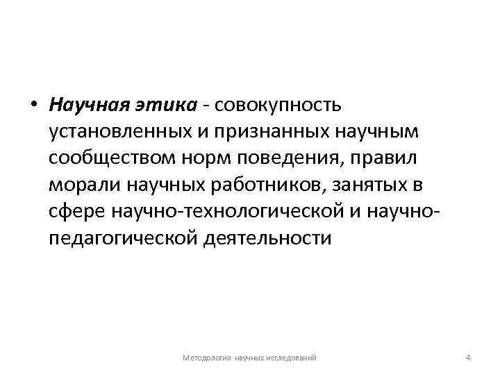  • Научная этика - совокупность установленных и признанных научным сообществом норм поведения, правил