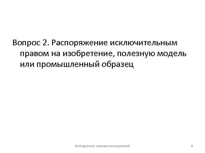 Вопрос 2. Распоряжение исключительным правом на изобретение, полезную модель или промышленный образец Методология научных