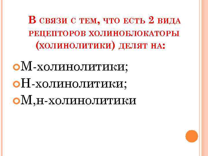 В СВЯЗИ С ТЕМ, ЧТО ЕСТЬ 2 ВИДА РЕЦЕПТОРОВ ХОЛИНОБЛОКАТОРЫ (ХОЛИНОЛИТИКИ) ДЕЛЯТ НА: М-холинолитики;