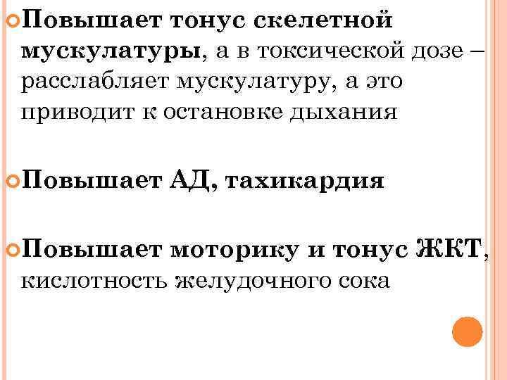  Повышает тонус скелетной мускулатуры, а в токсической дозе – расслабляет мускулатуру, а это