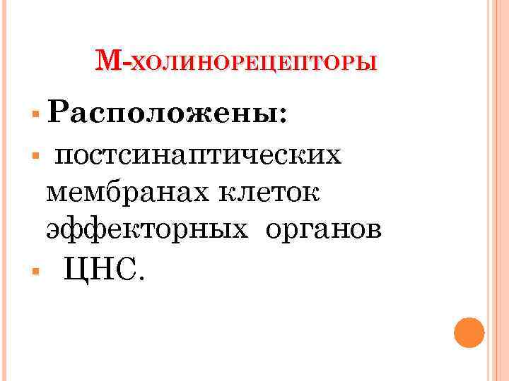 М-ХОЛИНОРЕЦЕПТОРЫ § Расположены: постсинаптических мембранах клеток эффекторных органов § ЦНС. § 