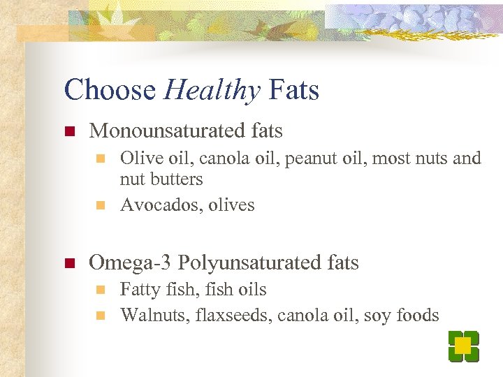 Choose Healthy Fats n Monounsaturated fats n n n Olive oil, canola oil, peanut