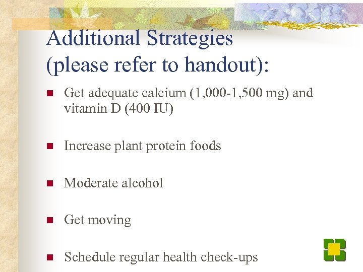 Additional Strategies (please refer to handout): n Get adequate calcium (1, 000 -1, 500