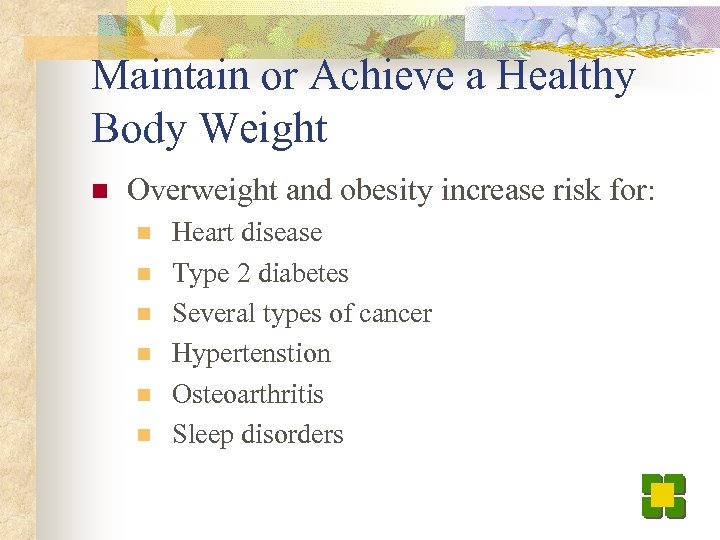 Maintain or Achieve a Healthy Body Weight n Overweight and obesity increase risk for: