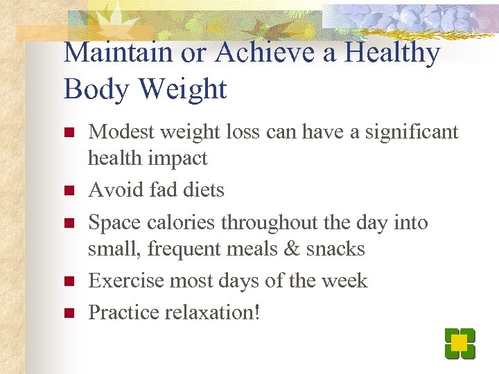 Maintain or Achieve a Healthy Body Weight n n n Modest weight loss can