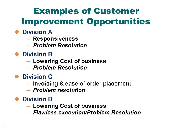 Examples of Customer Improvement Opportunities l Division A – Responsiveness – Problem Resolution l