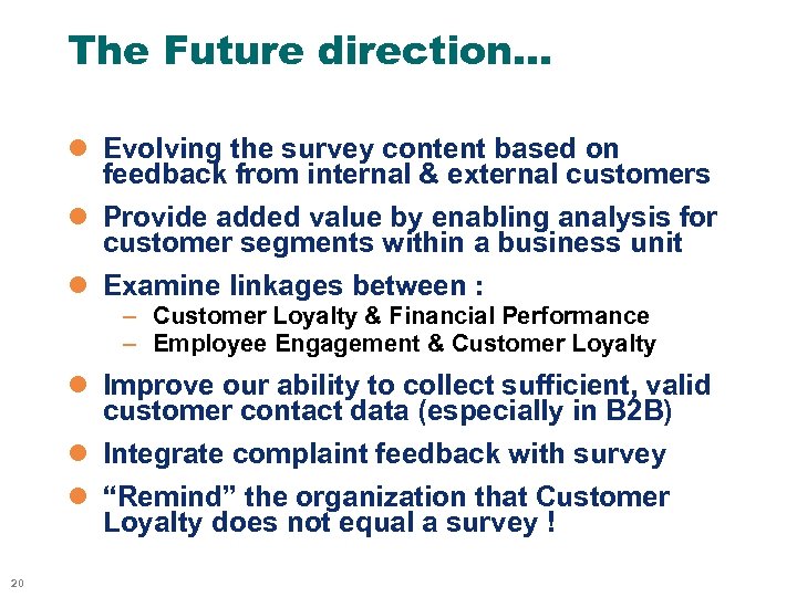 The Future direction… l Evolving the survey content based on feedback from internal &