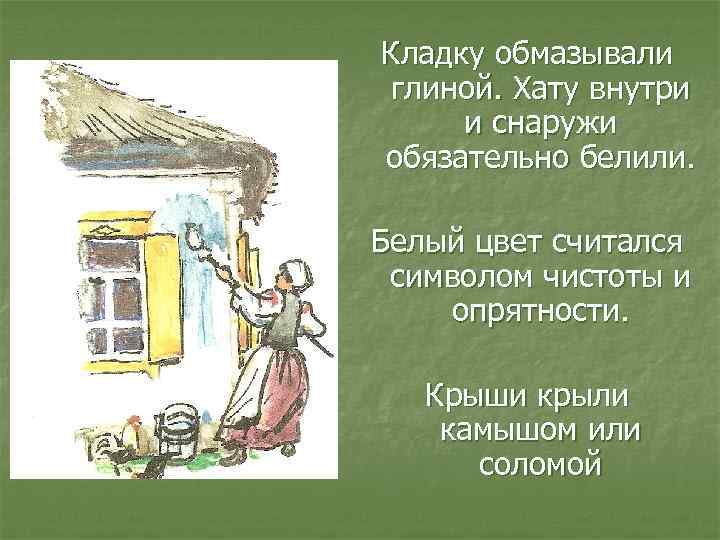 Кладку обмазывали глиной. Хату внутри и снаружи обязательно белили. Белый цвет считался символом чистоты