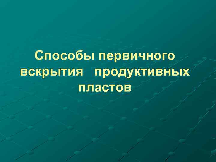 Cпособы первичного вскрытия продуктивных пластов 