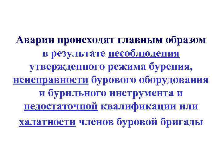 Аварии происходят главным образом в результате несоблюдения утвержденного режима бурения, неисправности бурового оборудования и