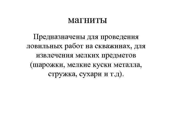 магниты Предназначены для проведения ловильных работ на скважинах, для извлечения мелких предметов (шарожки, мелкие